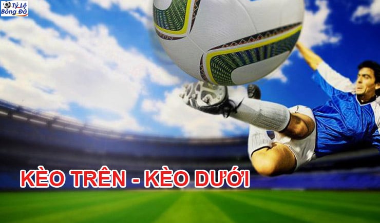 Kèo trên và kèo dưới trong cá cược bóng đá là gì? 1 Kèo trên và kèo dưới trong cá độ bóng đá