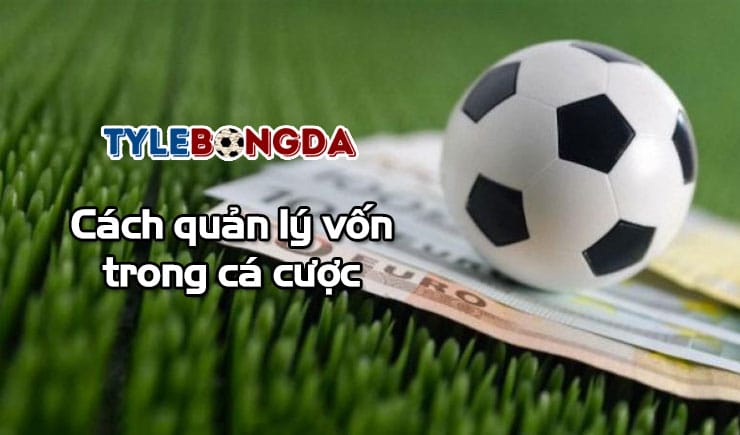 Cách quản lý vốn trong cá cược hiệu quả chỉ với 3 phương pháp 1 Cách quản lý vốn trong cá cược